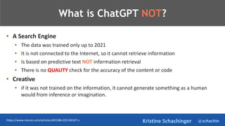 @schachin
Kristine Schachinger
TeThje
What is ChatGPT NOT?
• A Search Engine
• The data was trained only up to 2021
• It i...