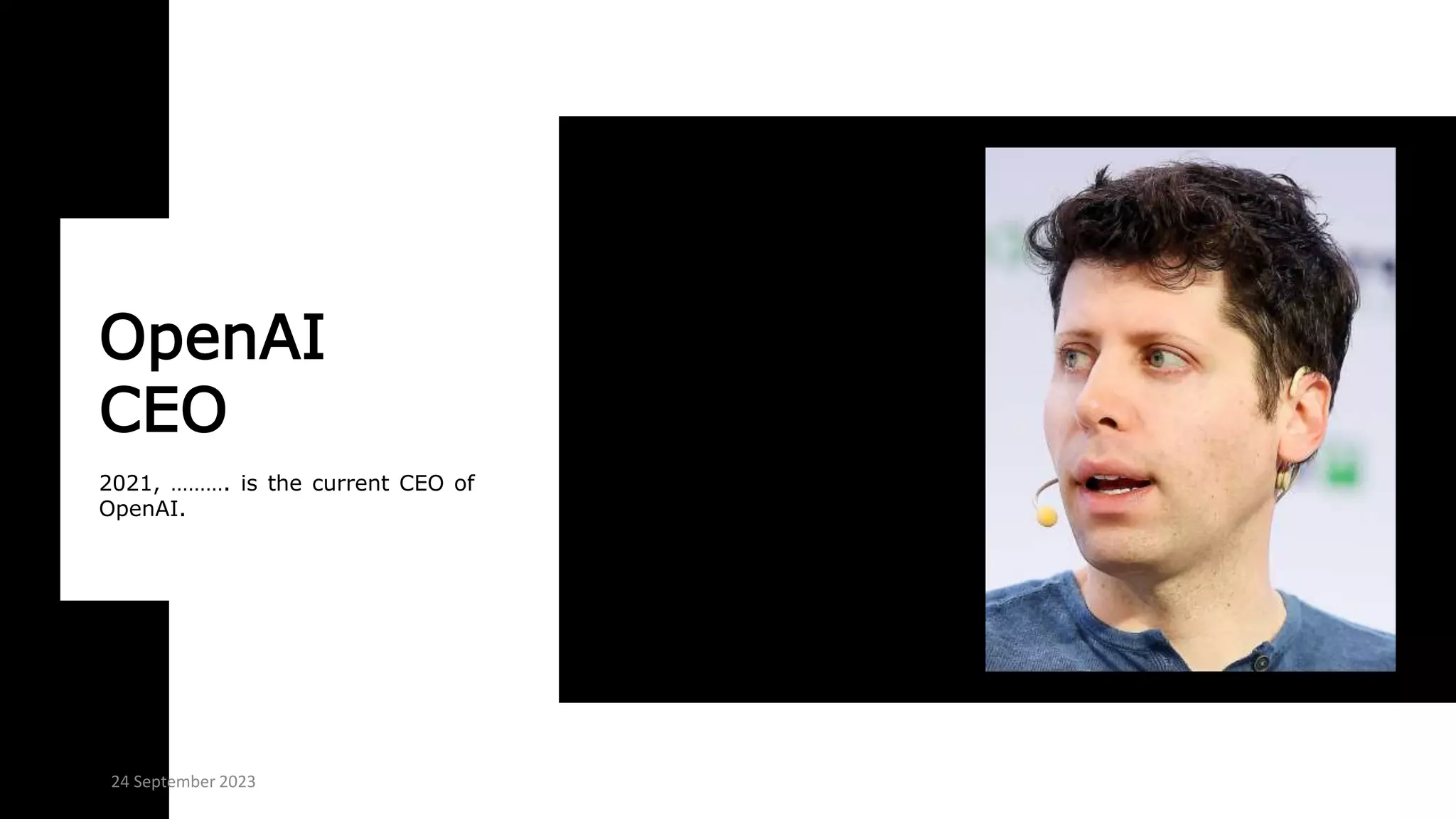 OpenAI
CEO
2021, ………. is the current CEO of
OpenAI.
24 September 2023
 