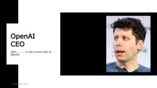OpenAI
CEO
2021, ………. is the current CEO of
OpenAI.
24 September 2023
 