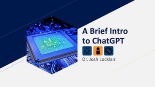 A Brief Intro
to ChatGPT
Dr. Josh Locklair
 