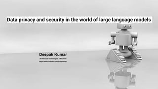 Data privacy and security in the world of large language models
Deepak Kumar
AI Principal Technologist - Windriver
https://www.linkedin.com/in/dpkumar/
 