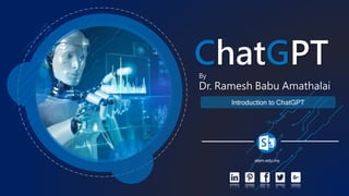 [Open]
ChatGPT
By
Dr. Ramesh Babu Amathalai
alam.edu.my
Introduction to ChatGPT
 