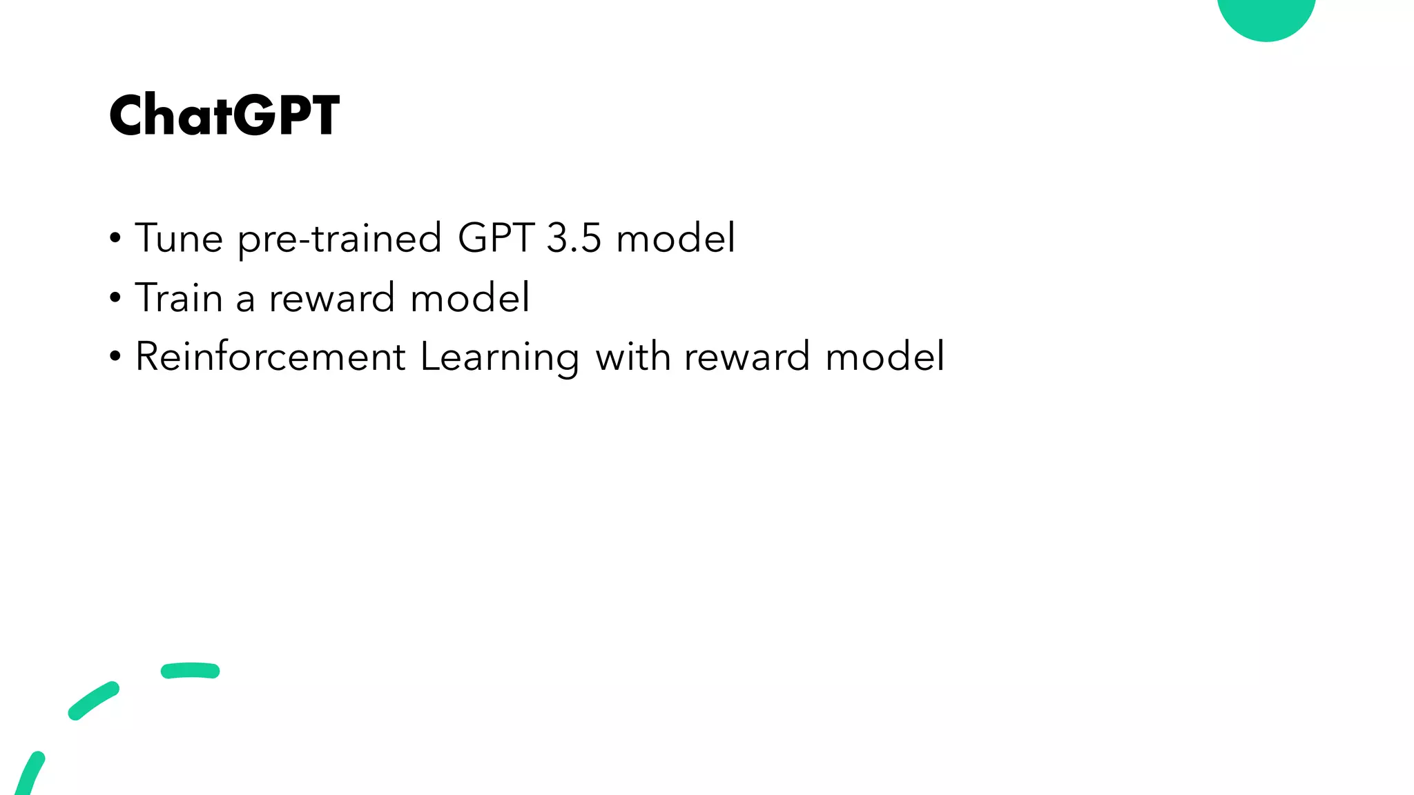 ChatGPT
• Tune pre-trained GPT 3.5 model
• Train a reward model
• Reinforcement Learning with reward model
 