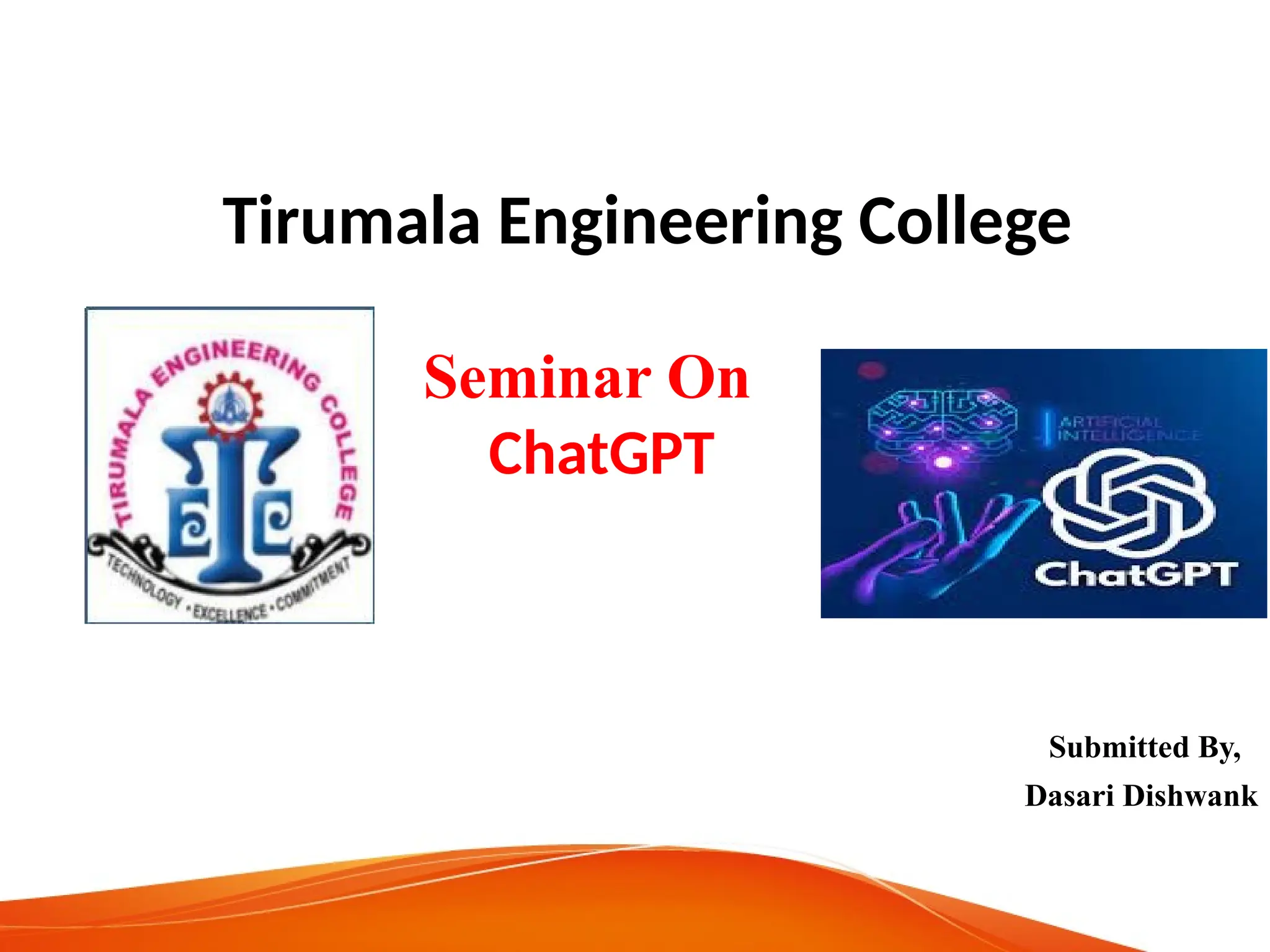 Submitted By,
Dasari Dishwank
Seminar On
ChatGPT
Tirumala Engineering College
 
