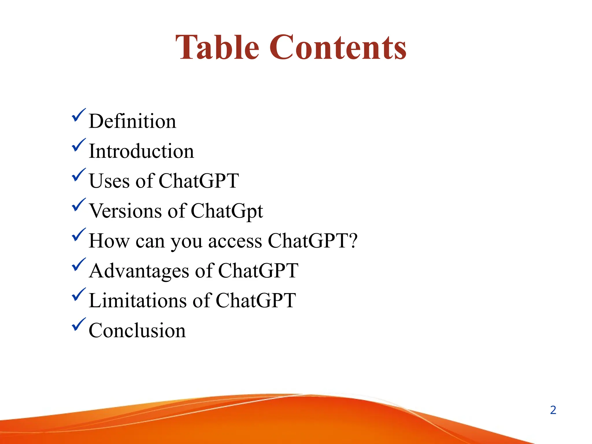 Table Contents
Definition
Introduction
Uses of ChatGPT
Versions of ChatGpt
How can you access ChatGPT?
Advantages of ChatGPT
Limitations of ChatGPT
Conclusion
2
 