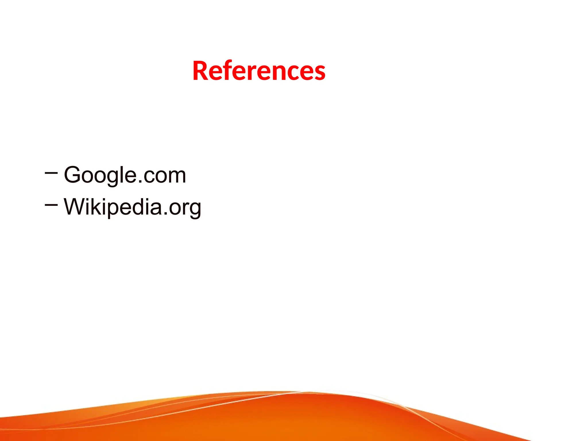 References
– Google.com
– Wikipedia.org
 