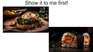 Show it to me first!
 