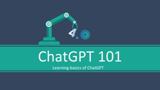 ChatGPT 101
Learning basics of ChatGPT
 