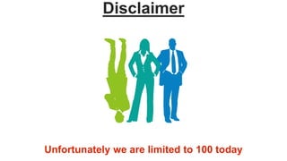 Disclaimer
Unfortunately we are limited to 100 today
 