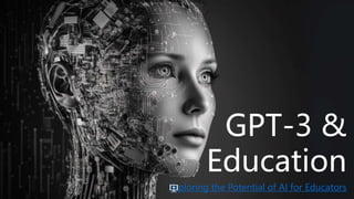 GPT-3 &
Education
Exploring the Potential of AI for Educators
 