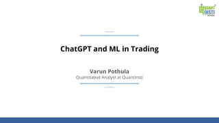 ChatGPT and ML in Trading
Varun Pothula
Quantitative Analyst at QuantInsti
 