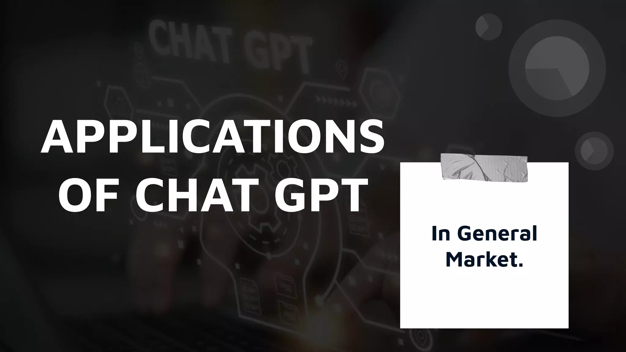 APPLICATIONS
OF CHAT GPT
In General
Market.
 