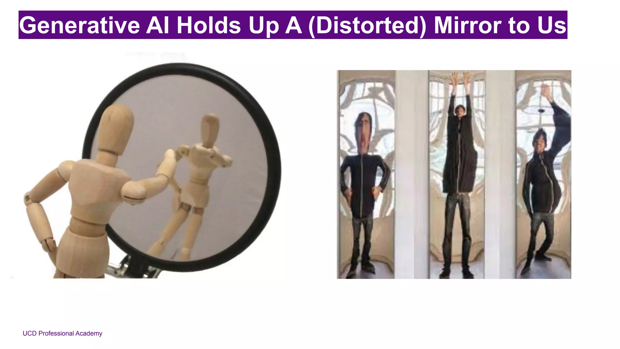 UCD Professional Academy
Generative AI Holds Up A (Distorted) Mirror to Us
 