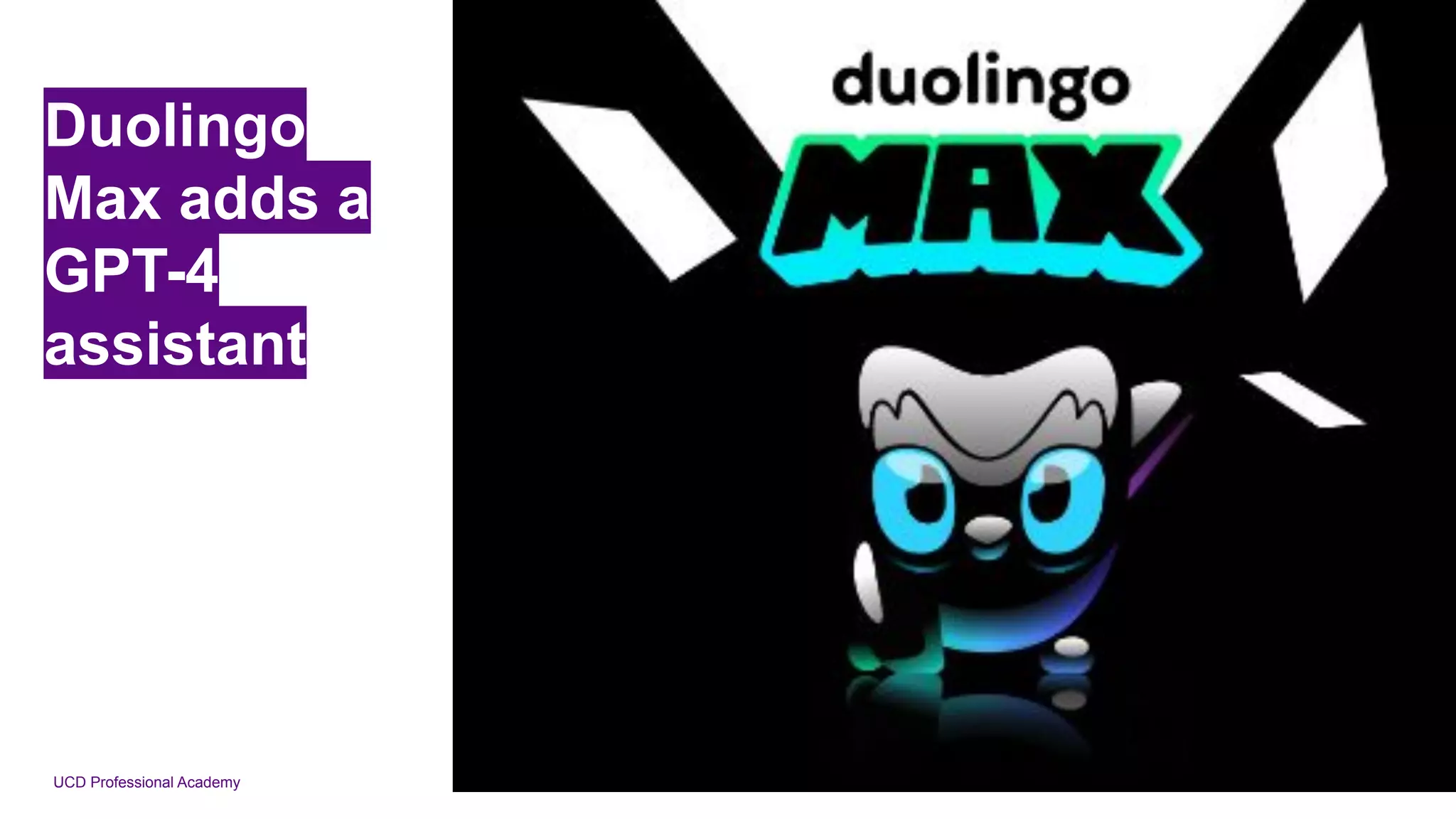 UCD Professional Academy
Duolingo
Max adds a
GPT-4
assistant
 