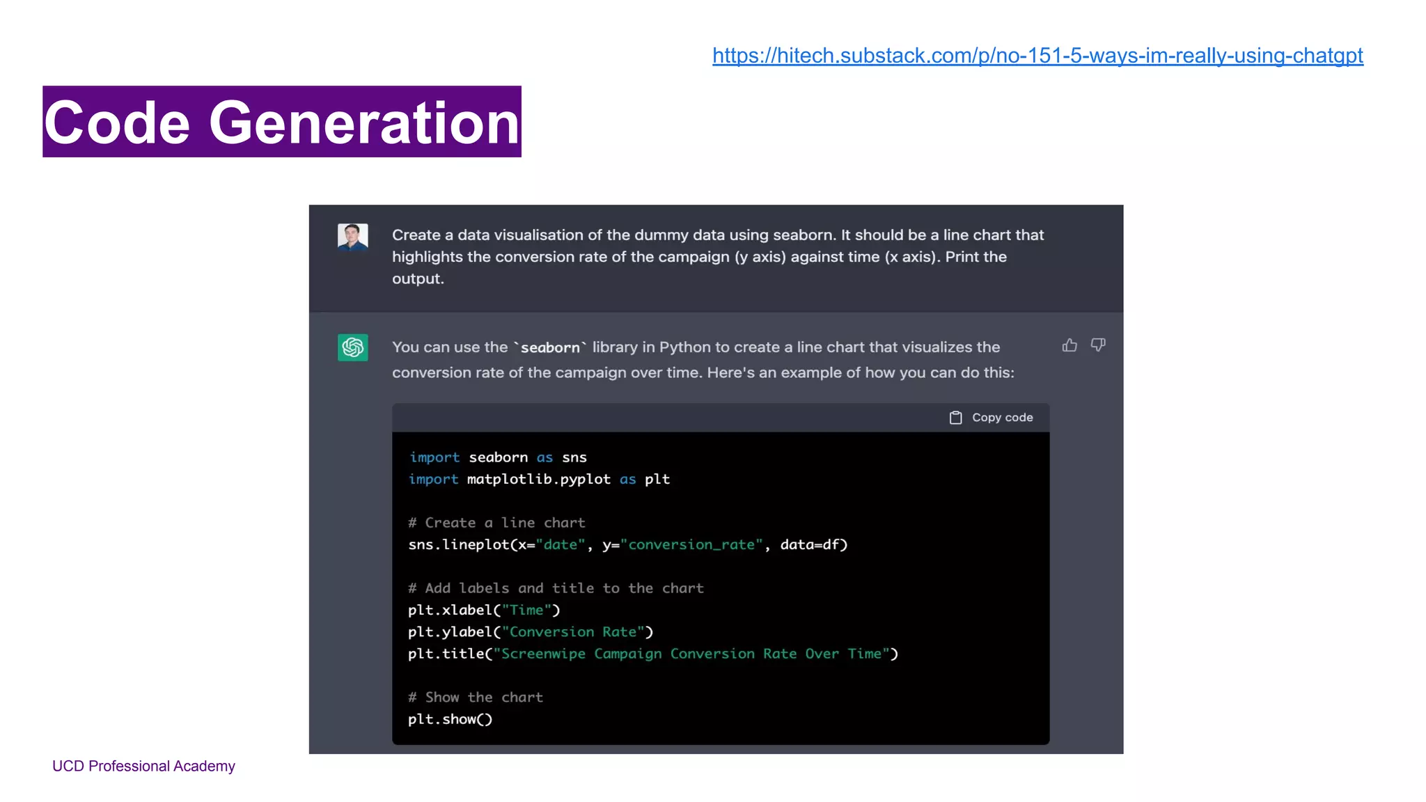 UCD Professional Academy
Code Generation
https://hitech.substack.com/p/no-151-5-ways-im-really-using-chatgpt
 