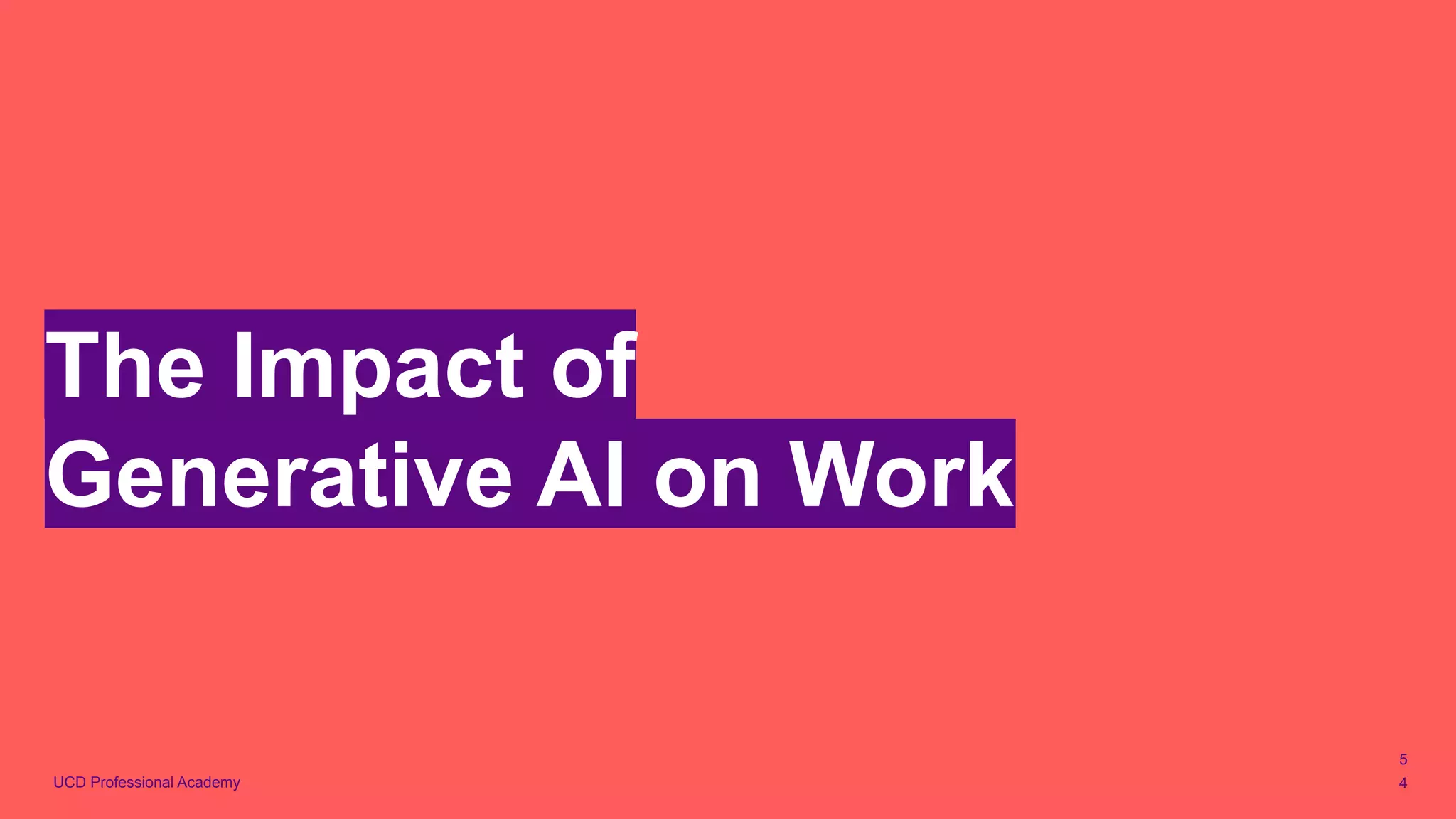 UCD Professional Academy
The Impact of
Generative AI on Work
5
4
 