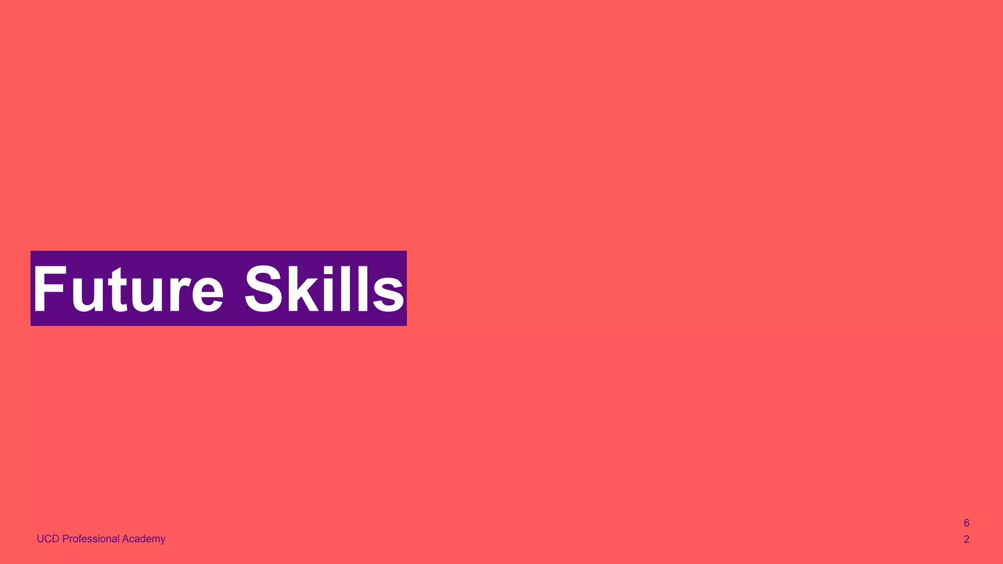 UCD Professional Academy
Future Skills
6
2
 