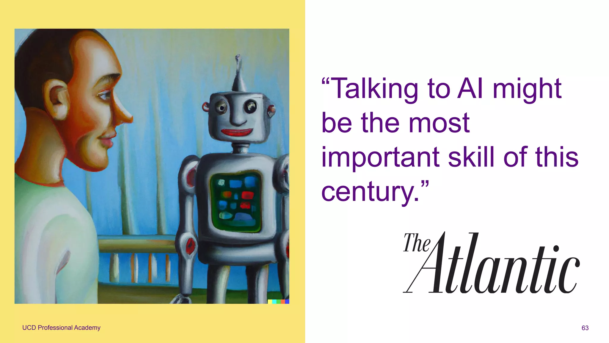 UCD Professional Academy 63
“Talking to AI might
be the most
important skill of this
century.”
 
