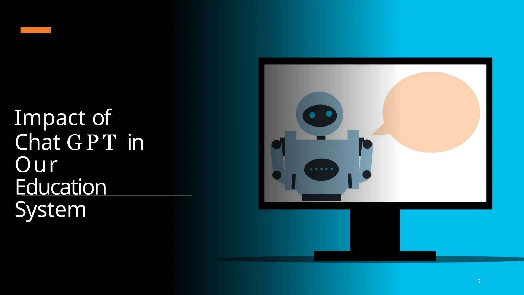 Impact of
Chat G P T in
Our
Education
System
5
 