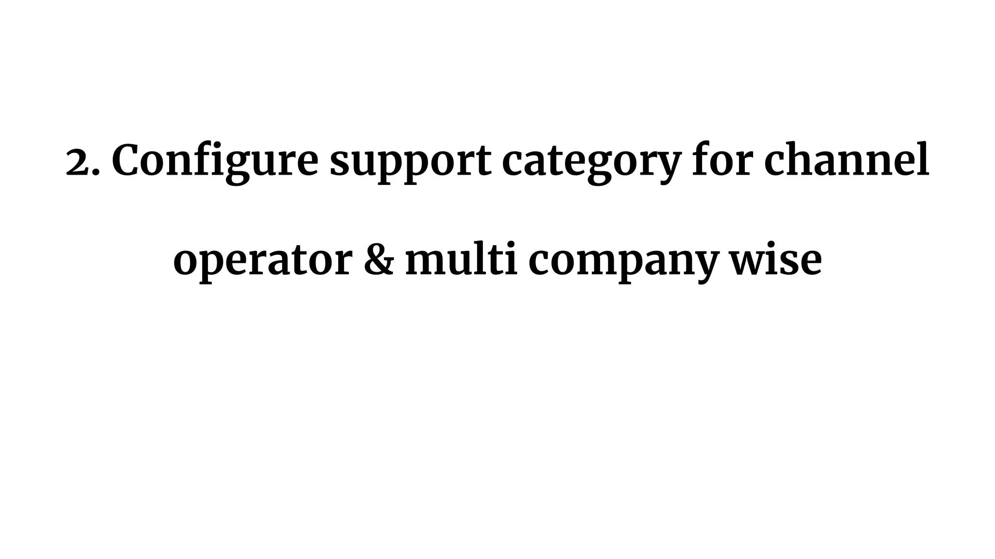 2. Configure support category for channel
operator & multi company wise
 
