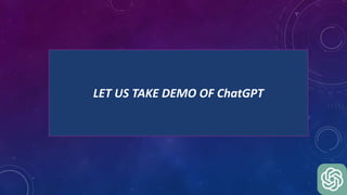 LET US TAKE DEMO OF ChatGPT
 