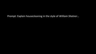 Prompt: Explain housecleaning in the style of William Shatner…
 