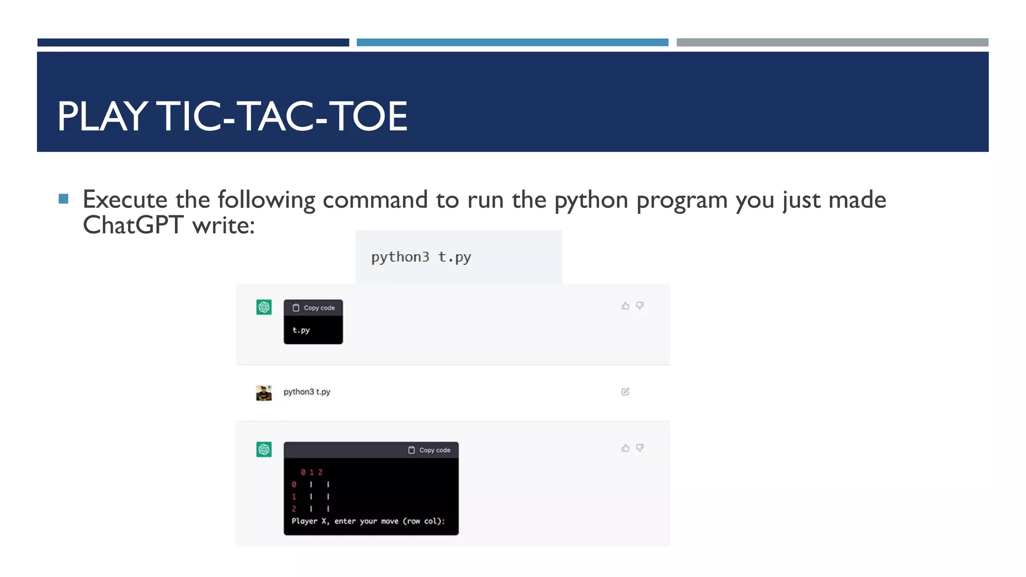 PLAY TIC-TAC-TOE
 Execute the following command to run the python program you just made
ChatGPT write:
 