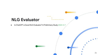 NLG Evaluator
26
● Is ChatGPT a Good NLG Evaluator? A Preliminary Study 2023-3-7
 