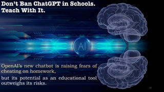 Don’t Ban ChatGPT in Schools.
Teach With It.
OpenAI’s new chatbot is raising fears of
cheating on homework,
but its potential as an educational tool
outweighs its risks.
13
 