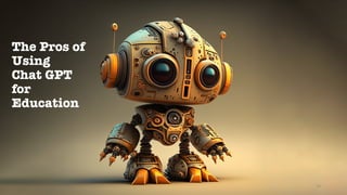 The Pros of
Using
Chat GPT
for
Education
14
 