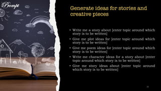 Generate ideas for stories and
creative pieces
Prompt
28
 