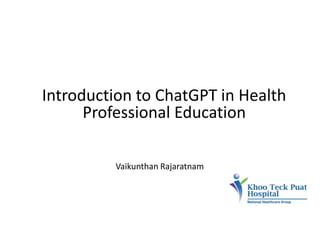Vaikunthan Rajaratnam
Introduction to ChatGPT in Health
Professional Education
 
