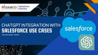 SALESFORCE USE CASES
CHATGPT INTEGRATION WITH
Source: Damco Solutions - Salesforce
 
