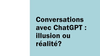 Conversations
avec ChatGPT :
illusion ou
réalité?
 