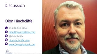 © 2010-2022 Constellation Research, Inc. All rights reserved.
Dion Hinchcliffe
+1.202-538-0059
dion@constellationr.com
@dhinchcliffe
dionhinchcliffe.com
www.ConstellationR.com
Discussion
 