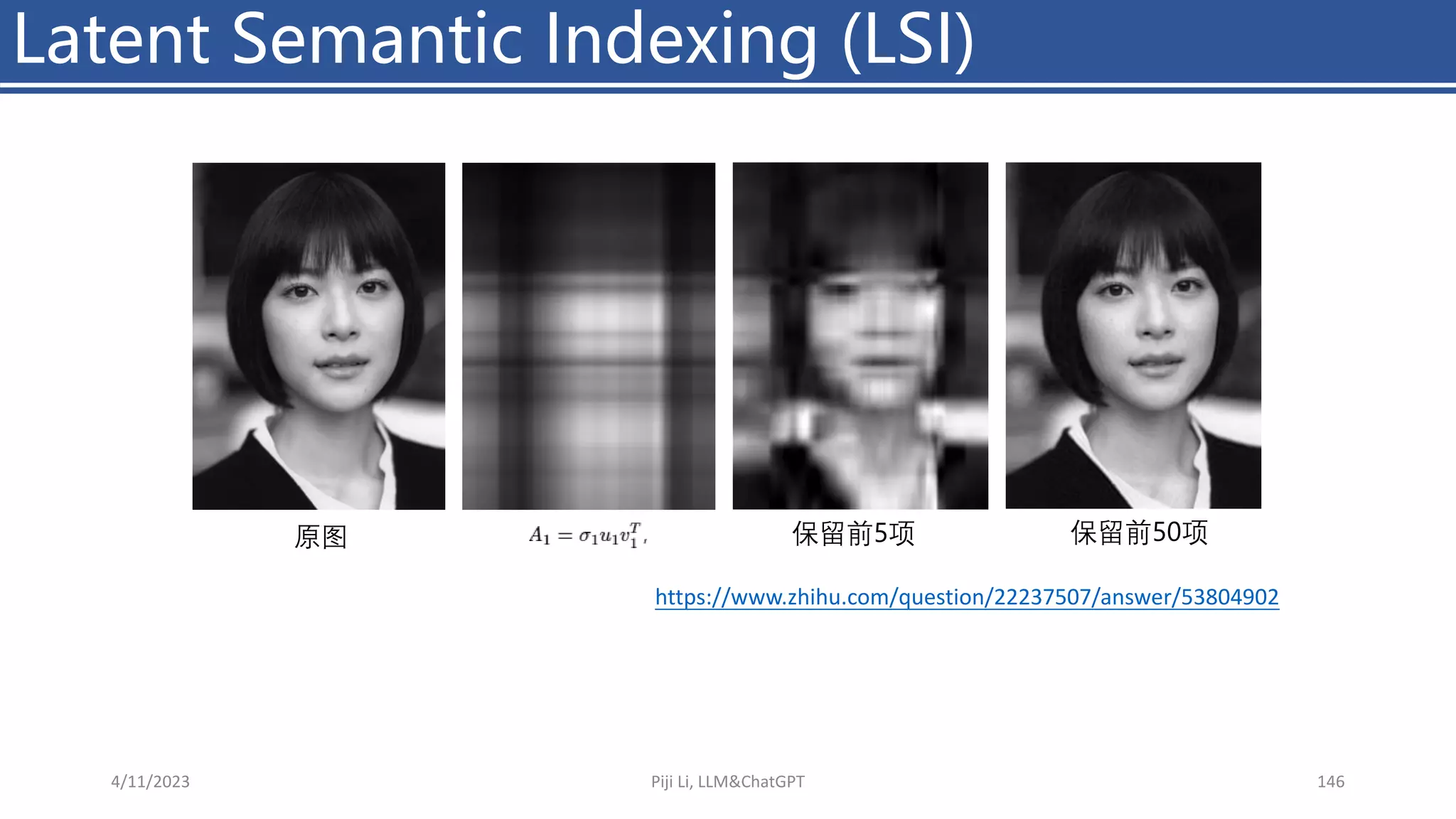 Latent Semantic Indexing (LSI)
4/11/2023 Piji Li, LLM&ChatGPT 146
保留前5项 保留前50项
原图
https://www.zhihu.com/question/22237507/answer/53804902
 