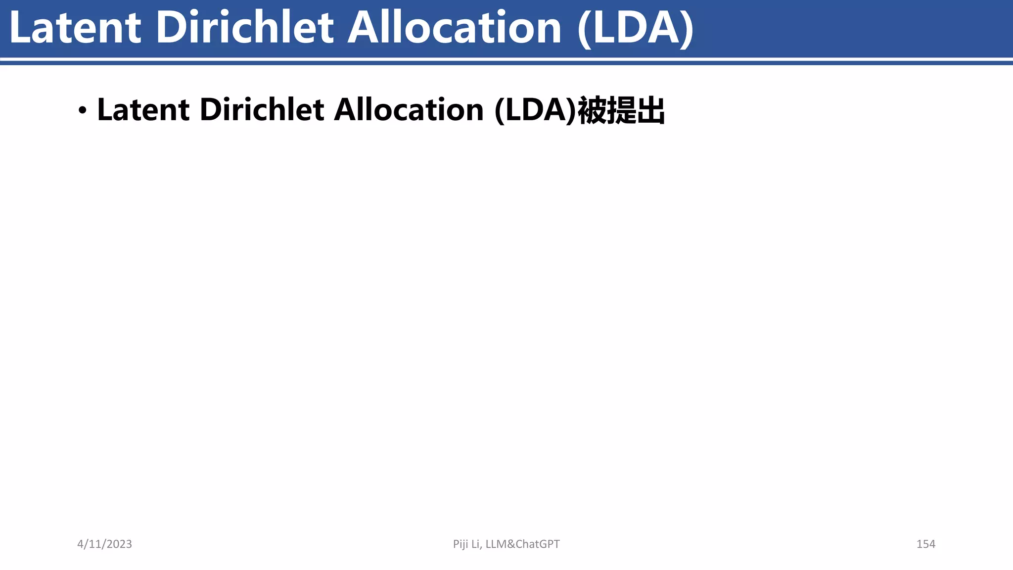 • Latent Dirichlet Allocation (LDA)被提出
Latent Dirichlet Allocation (LDA)
4/11/2023 Piji Li, LLM&ChatGPT 154
 