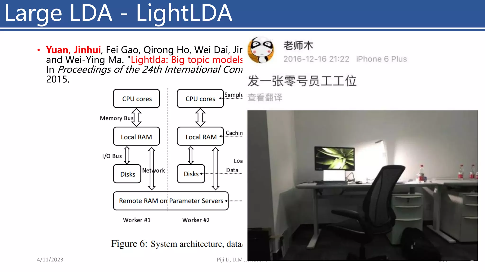 • Yuan, Jinhui, Fei Gao, Qirong Ho, Wei Dai, Jinliang Wei, Xun Zheng, Eric Po Xing, Tie-Yan Liu,
and Wei-Ying Ma. "Lightlda: Big topic models on modest computer clusters."
In Proceedings of the 24th International Conference on World Wide Web, pp. 1351-1361.
2015.
Large LDA - LightLDA
4/11/2023 Piji Li, LLM&ChatGPT 163
 