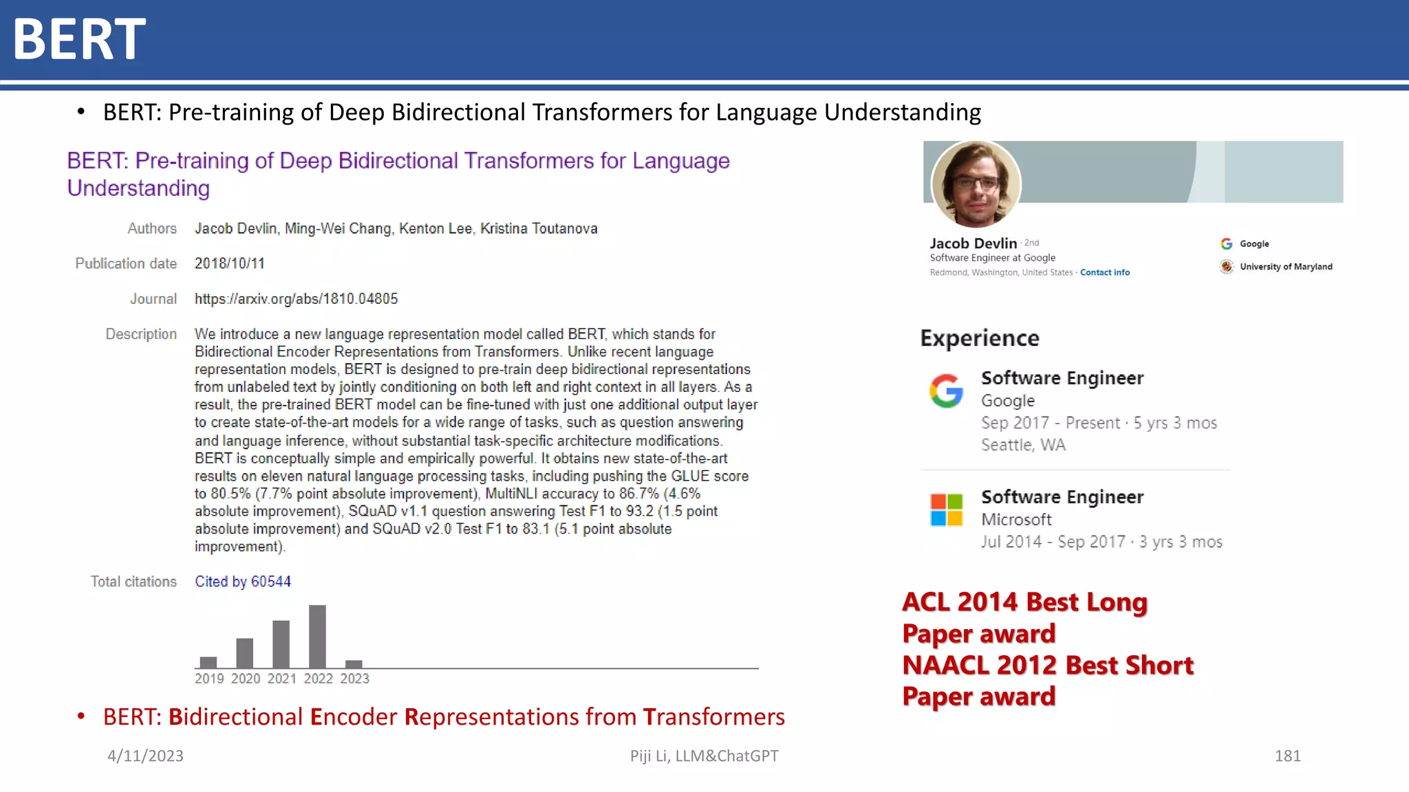 BERT
• BERT: Pre-training of Deep Bidirectional Transformers for Language Understanding
• BERT: Bidirectional Encoder Representations from Transformers
4/11/2023 Piji Li, LLM&ChatGPT 181
ACL 2014 Best Long
Paper award
NAACL 2012 Best Short
Paper award
 