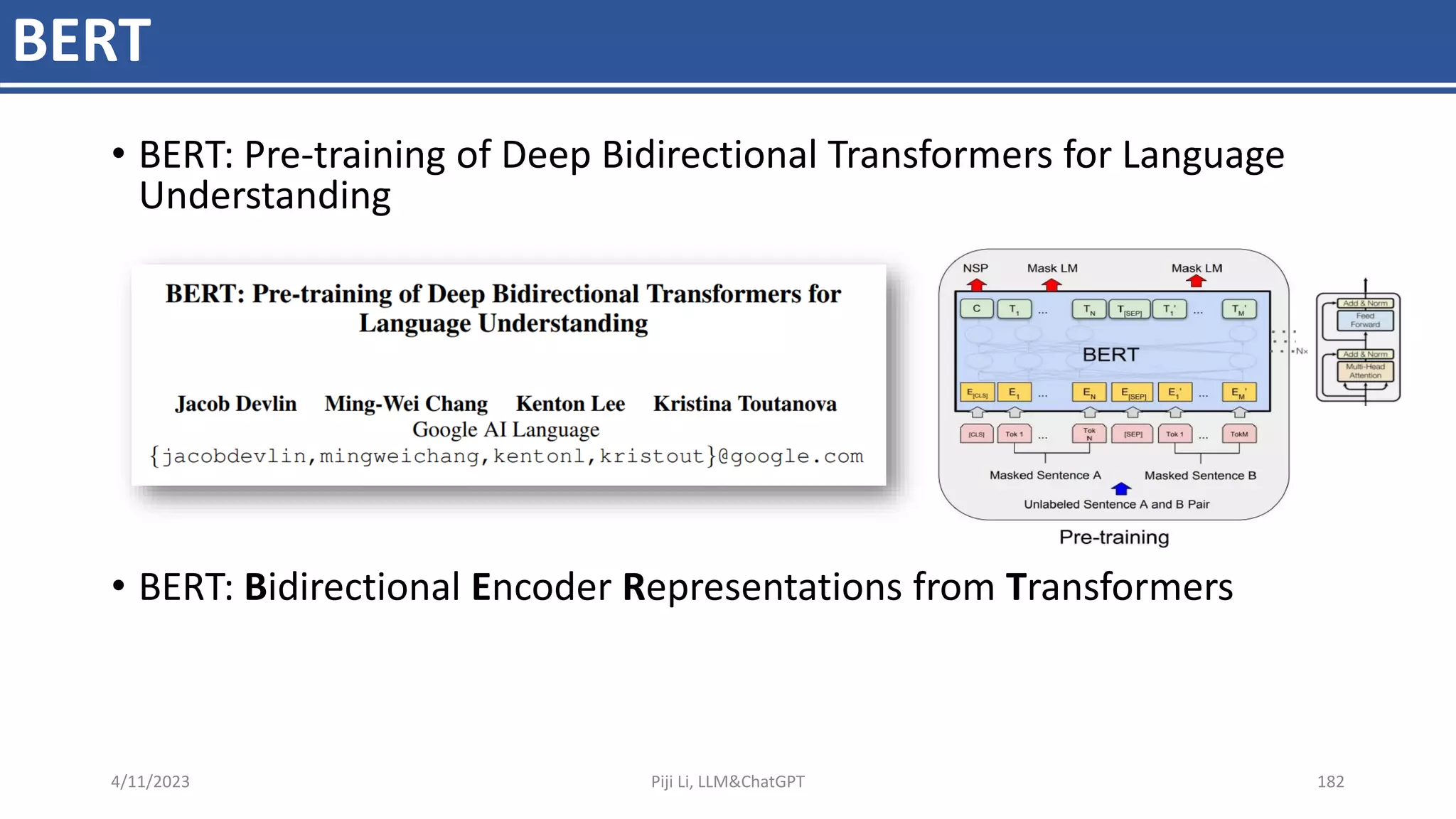BERT
• BERT: Pre-training of Deep Bidirectional Transformers for Language
Understanding
• BERT: Bidirectional Encoder Representations from Transformers
4/11/2023 Piji Li, LLM&ChatGPT 182
 