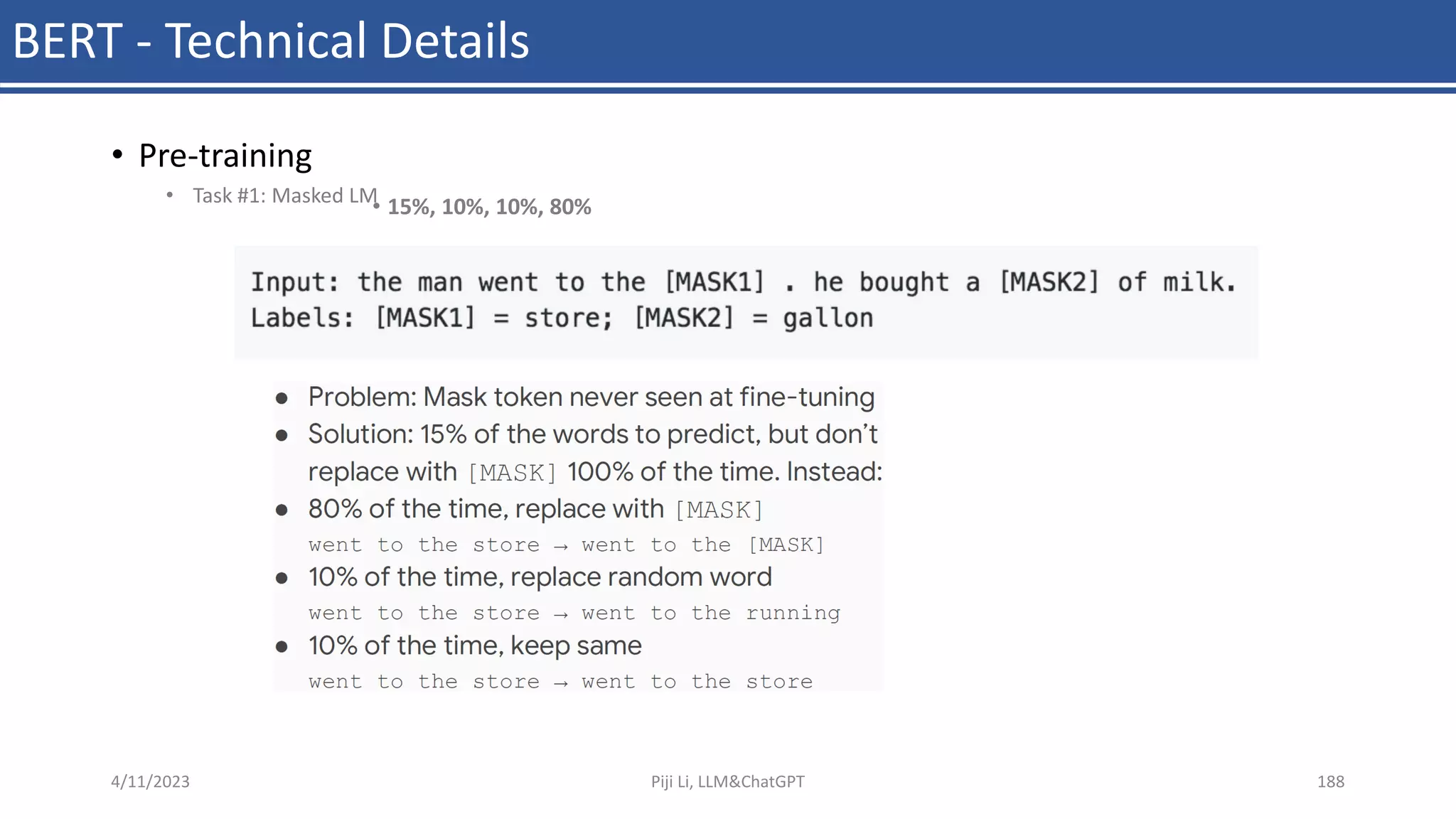 BERT - Technical Details
• Pre-training
• Task #1: Masked LM
• 15%, 10%, 10%, 80%
4/11/2023 Piji Li, LLM&ChatGPT 188
 