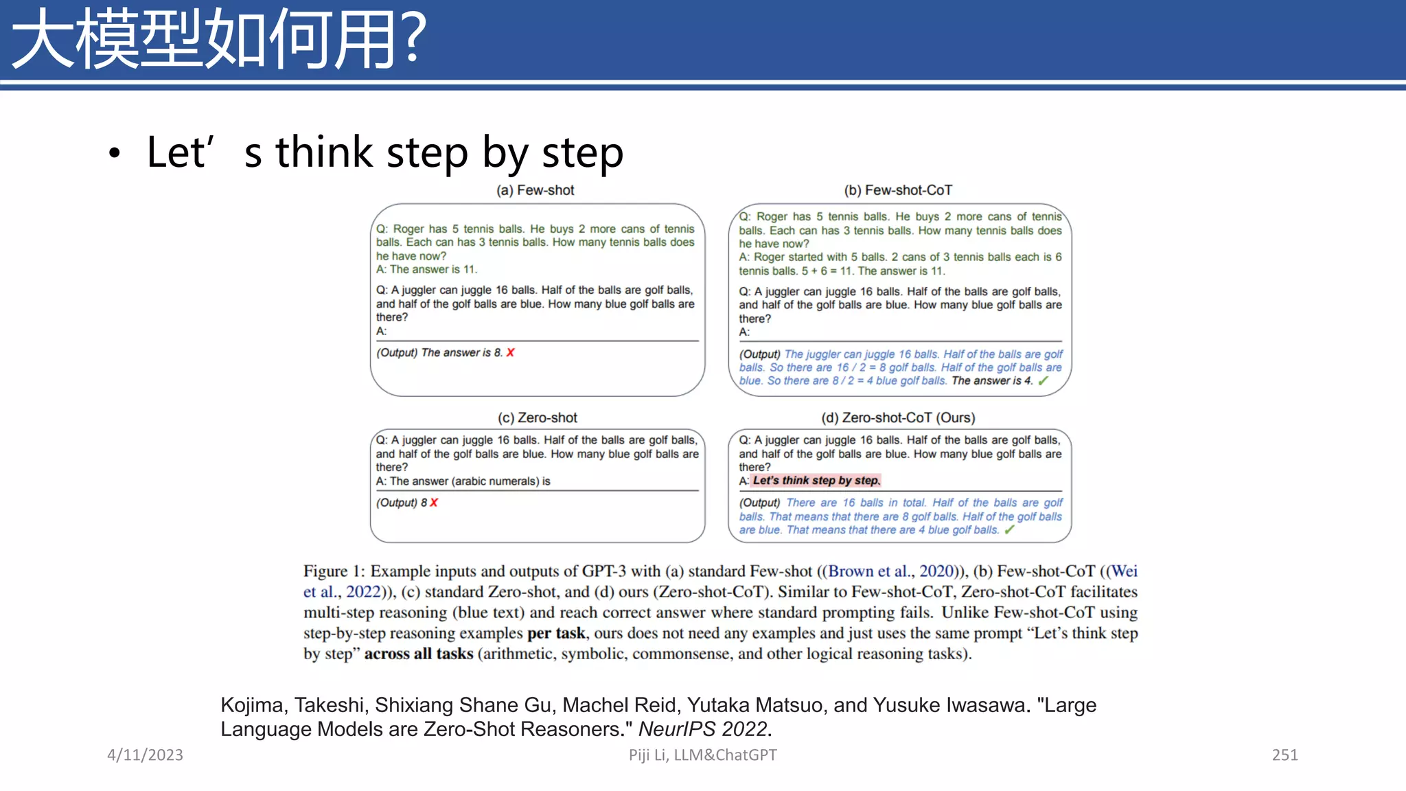 • Let’s think step by step
大模型如何用?
4/11/2023 Piji Li, LLM&ChatGPT 251
Kojima, Takeshi, Shixiang Shane Gu, Machel Reid, Yutaka Matsuo, and Yusuke Iwasawa. "Large
Language Models are Zero-Shot Reasoners." NeurIPS 2022.
 