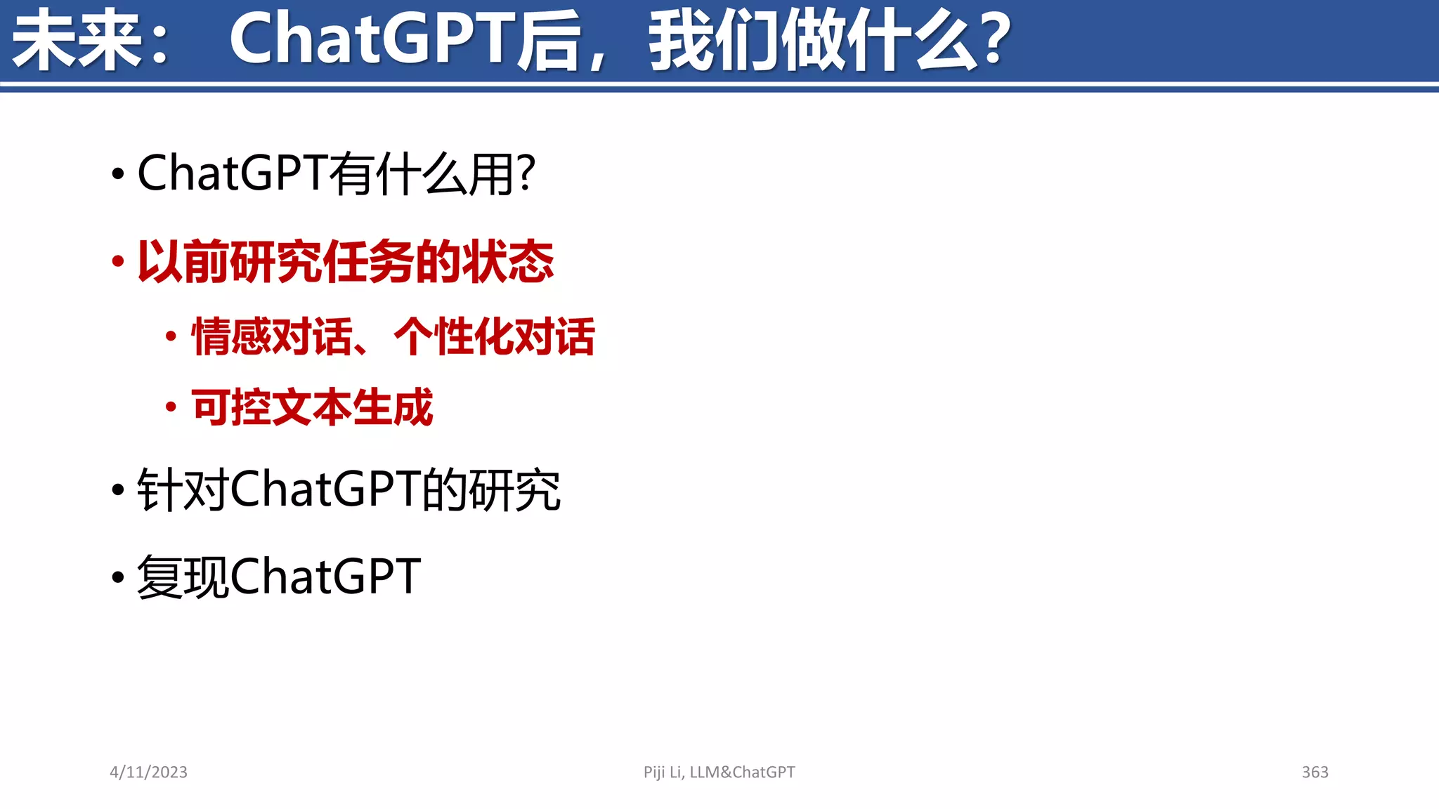• ChatGPT有什么用?
• 以前研究任务的状态
• 情感对话、个性化对话
• 可控文本生成
• 针对ChatGPT的研究
• 复现ChatGPT
4/11/2023 Piji Li, LLM&ChatGPT 363
未来： ChatGPT后，我们做什么？
 