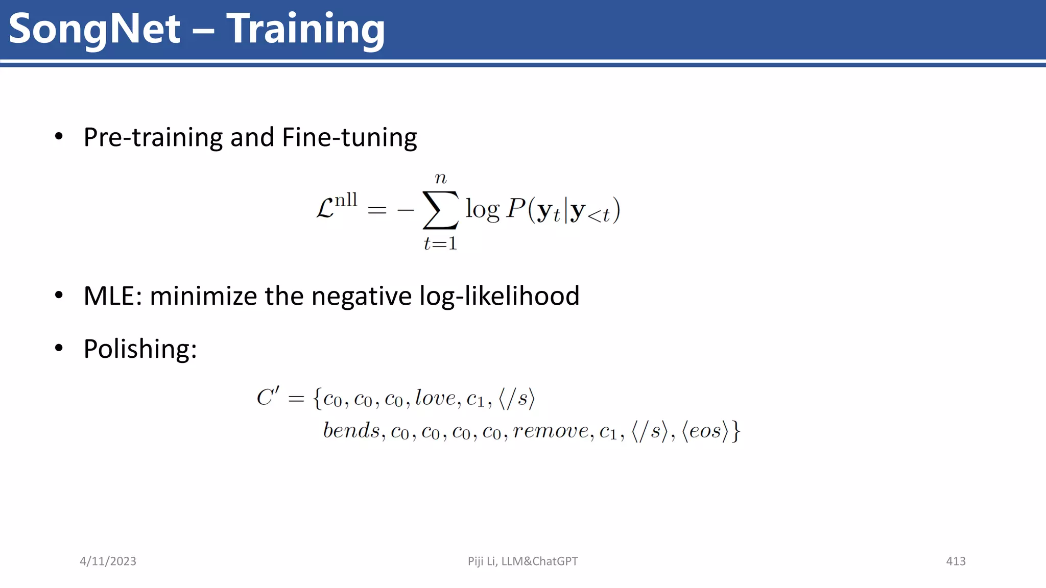 4/11/2023 Piji Li, LLM&ChatGPT 413
SongNet – Training
• Pre-training and Fine-tuning
• MLE: minimize the negative log-likelihood
• Polishing:
 