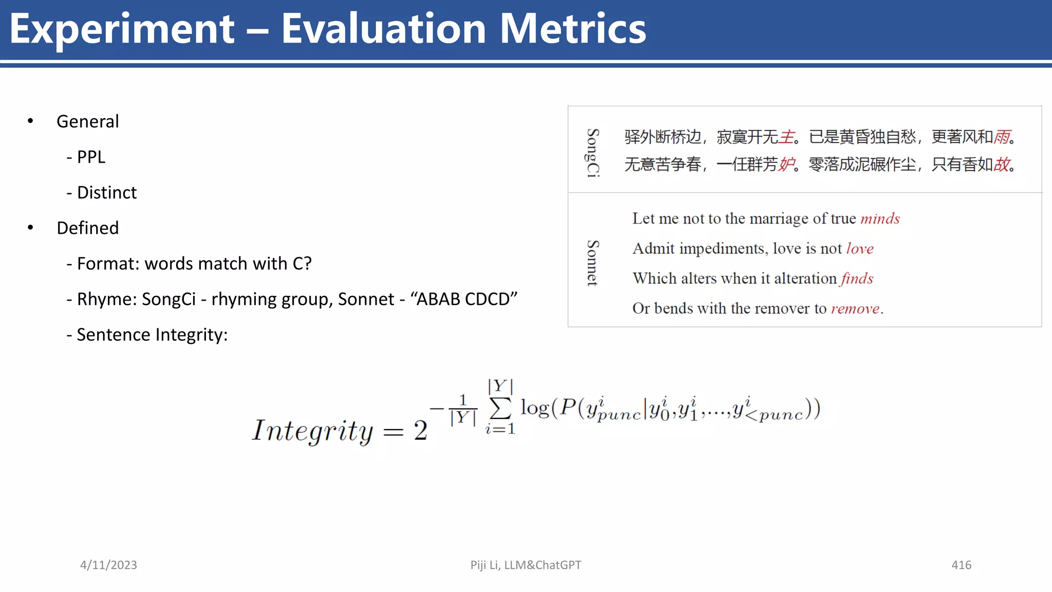 4/11/2023 Piji Li, LLM&ChatGPT 416
Experiment – Evaluation Metrics
• General
- PPL
- Distinct
• Defined
- Format: words match with C?
- Rhyme: SongCi - rhyming group, Sonnet - “ABAB CDCD”
- Sentence Integrity:
 