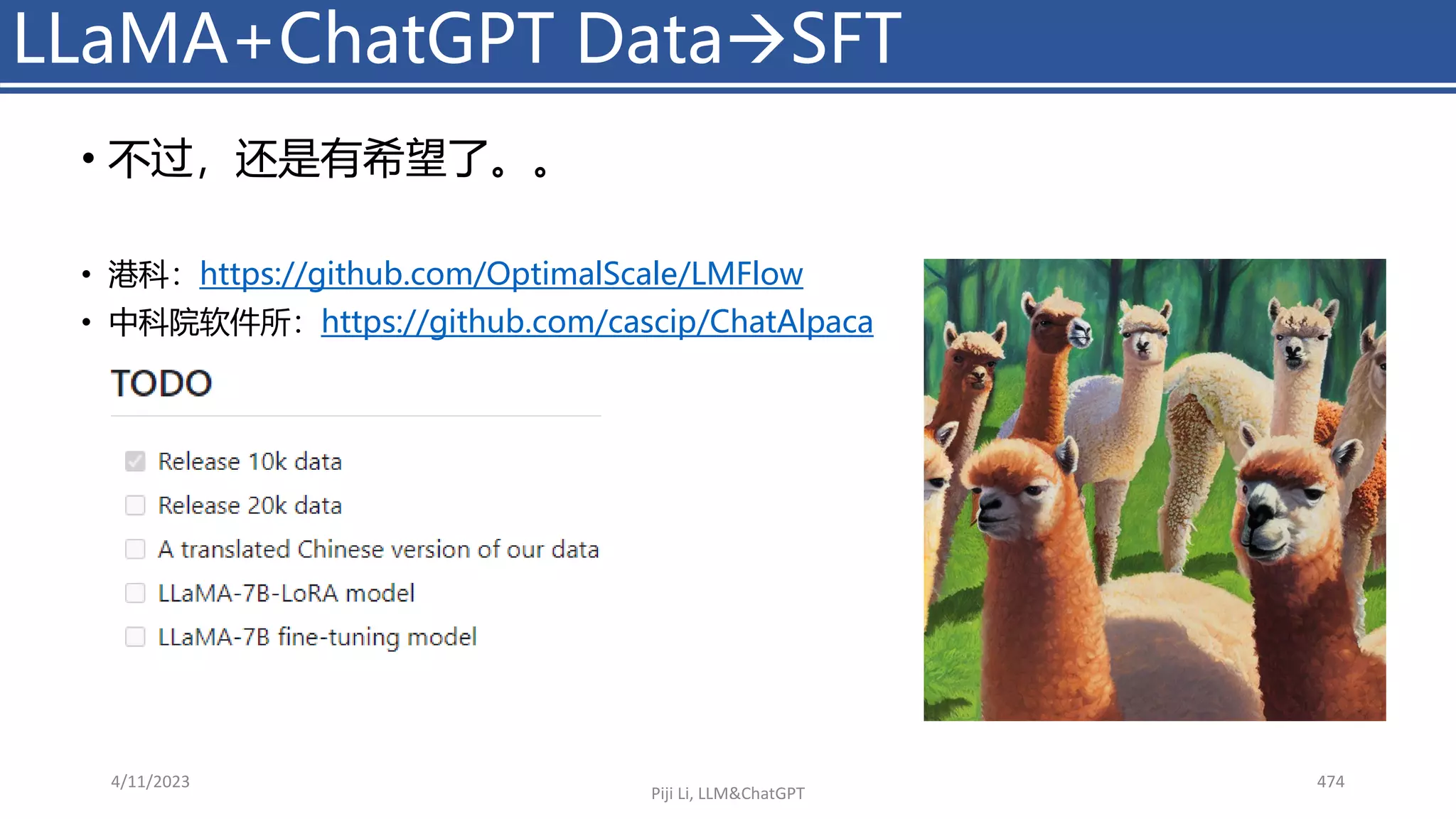 • 不过，还是有希望了。。
• 港科：https://github.com/OptimalScale/LMFlow
• 中科院软件所：https://github.com/cascip/ChatAlpaca
4/11/2023 474
LLaMA+ChatGPT Data→SFT
Piji Li, LLM&ChatGPT
 