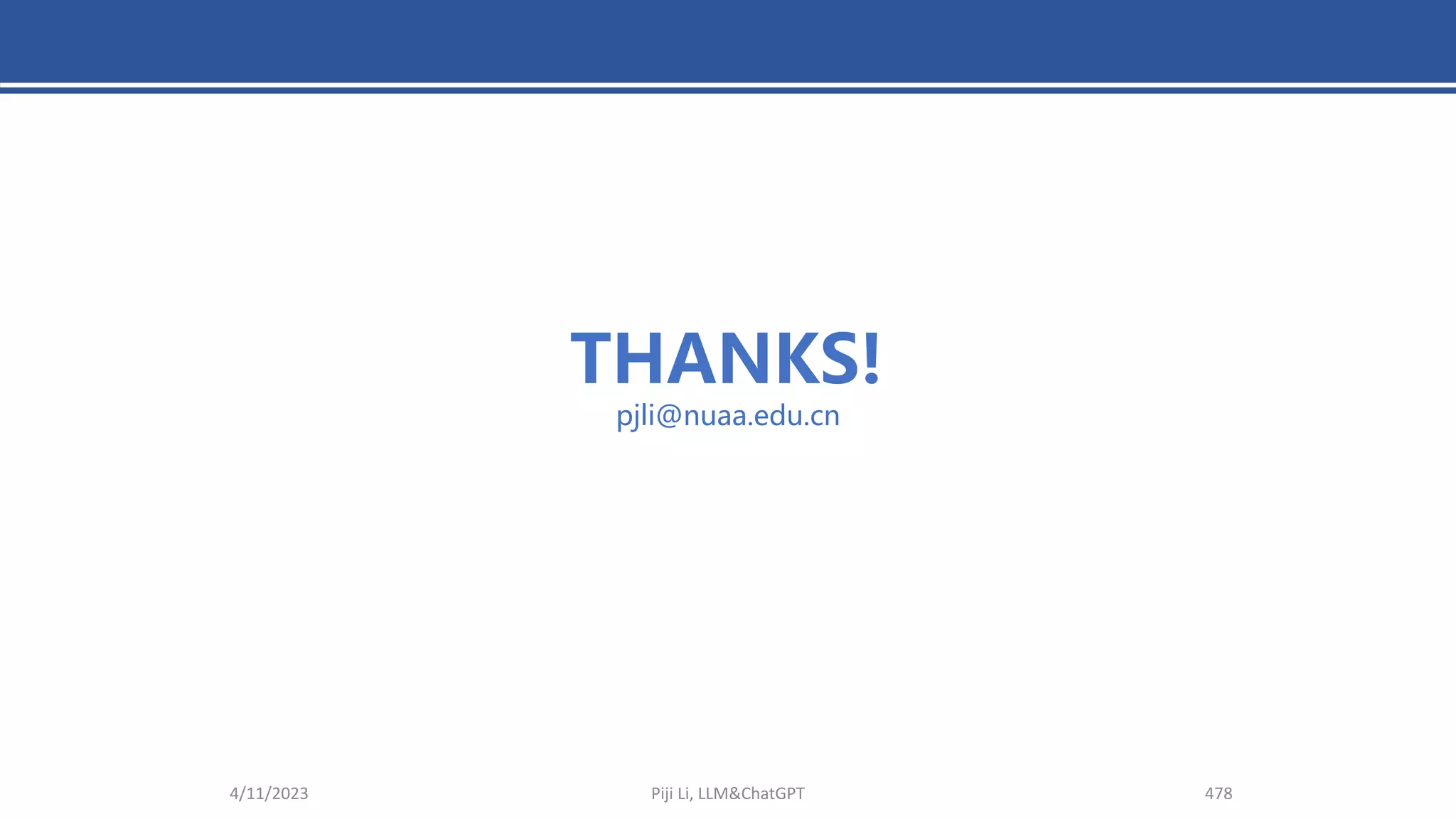 4/11/2023 Piji Li, LLM&ChatGPT 478
THANKS!
pjli@nuaa.edu.cn
 