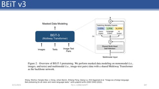 BEiT v3
4/11/2023 Piji Li, LLM&ChatGPT 267
Wang, Wenhui, Hangbo Bao, Li Dong, Johan Bjorck, Zhiliang Peng, Qiang Liu, Kriti Aggarwal et al. "Image as a foreign language:
Beit pretraining for all vision and vision-language tasks." arXiv preprint arXiv:2208.10442 (2022).
 