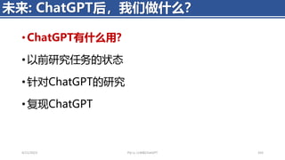 • ChatGPT有什么用?
• 以前研究任务的状态
• 针对ChatGPT的研究
• 复现ChatGPT
4/11/2023 Piji Li, LLM&ChatGPT 333
未来: ChatGPT后，我们做什么？
 