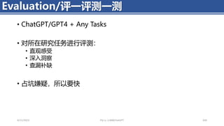 • ChatGPT/GPT4 + Any Tasks
• 对所在研究任务进行评测：
• 直观感受
• 深入洞察
• 查漏补缺
• 占坑嫌疑，所以要快
4/11/2023 Piji Li, LLM&ChatGPT 430
Evaluation/评一评测一测
 